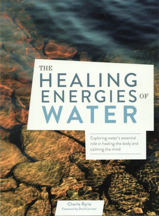 Item #854 The Healing Energies of Water: Exploring water's essential role in healing the body and...