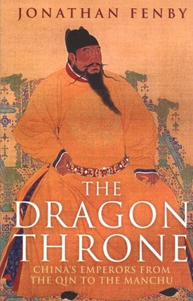 Item #858 The Dragon Throne: China's Emperors from the Qin to the Manchu. Jonathan Fenby