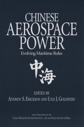 Item #862 Chinese Aerospace Power: Evolving Maritime Roles. Lyle J. Goldstein Andrew Erickson