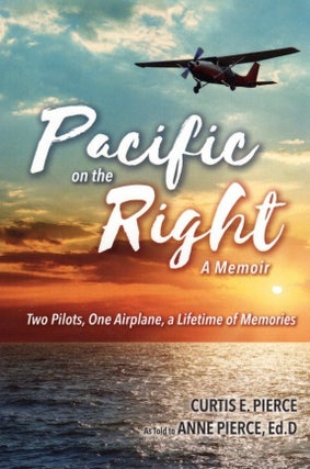 Item #864 Pacific on the Right: Two Pilots, One Airplane, a Lifetime of Memories. Curtis Pierce...