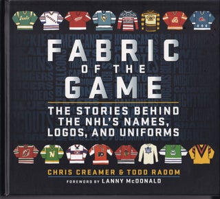 Item #88 Fabric of the Game: The Stories Behind the NHL's Names, Logos, and Uniforms. Todd Radom...
