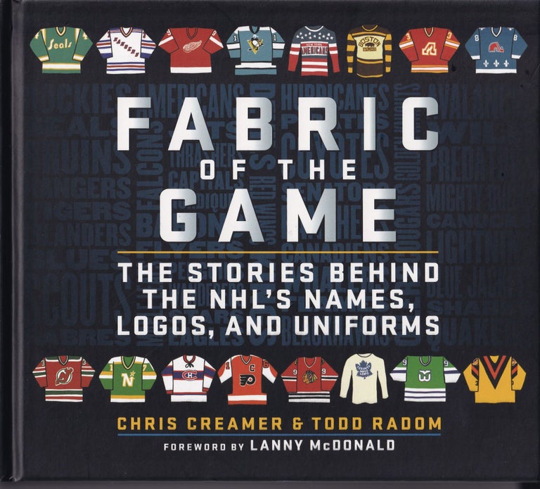 Item #88 Fabric of the Game: The Stories Behind the NHL's Names, Logos, and Uniforms. Todd Radom Chris Creamer.
