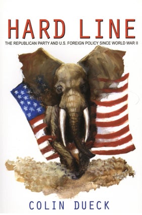 Item #893 Hard Line: The Republican Party and U.S. Foreign Policy since World War II. Colin Dueck