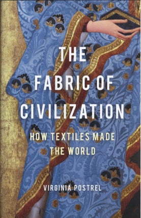Item #901 The Fabric of Civilization: How Textiles Made the World. Virginia Postrel