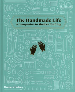 Item #924 The Handmade Life A Companion to Modern Crafting. Rebecca Jobson Ramona Barry