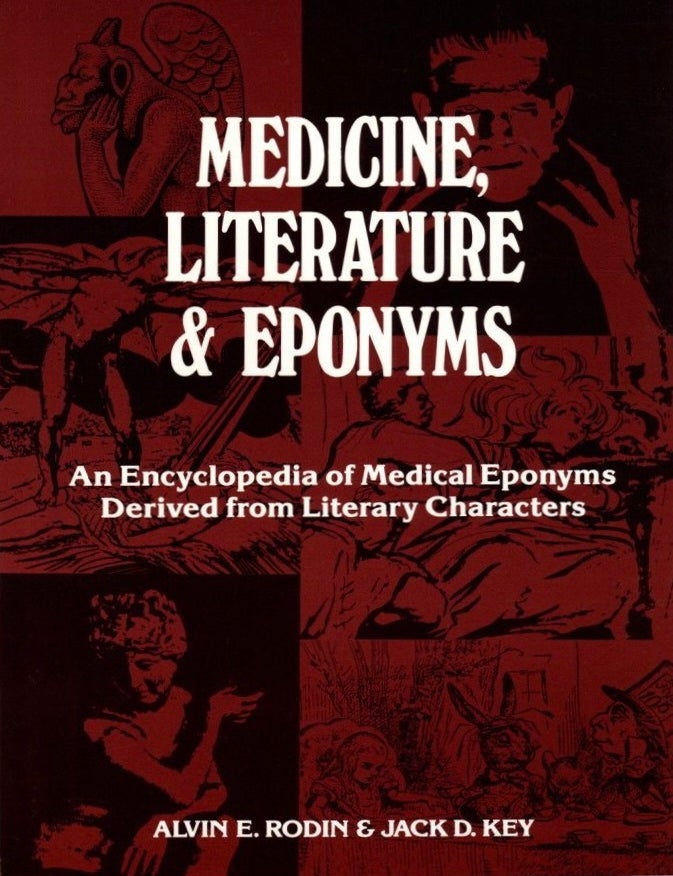 Item #941 Medicine, Literature, and Eponyms: Encyclopedia of Medical Eponyms Derived from Literary Characters. Jack D. Key Alvin E. Rodin.