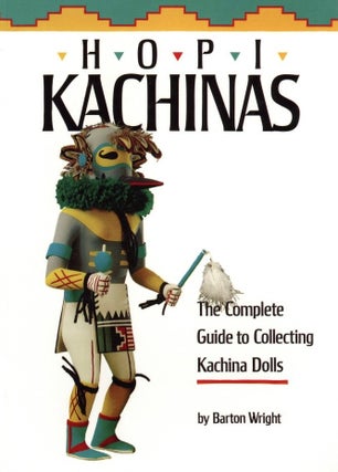 Item #959 Hopi Kachinas: The Complete Guide to Collecting Kachina Dolls. Barton Wright
