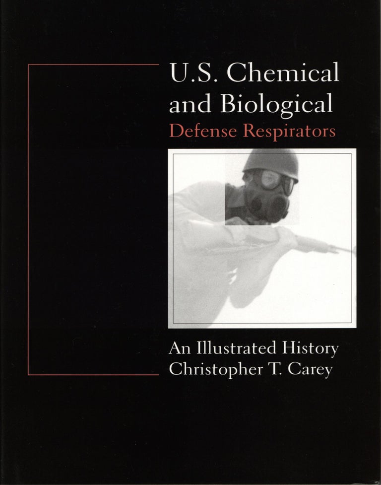 Item #970 U.S. Chemical and Biological Defense Respirators: An Illustrated History. Chris Carey.