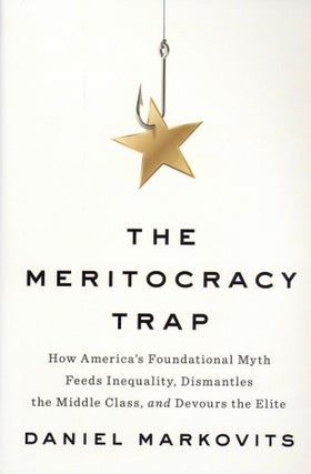 Item #971 The Meritocracy Trap: How America's Foundational Myth Feeds Inequality, Dismantles the...