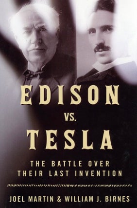 Item #974 Edison vs. Tesla: The Battle over Their Last Invention. William J. Birnes Joel Martin