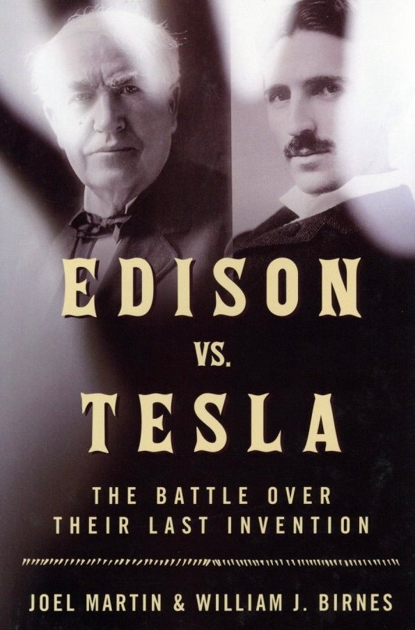 Item #974 Edison vs. Tesla: The Battle over Their Last Invention. William J. Birnes Joel Martin.