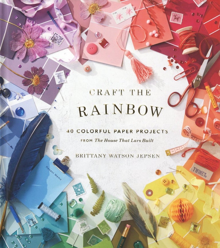 Item #979 Craft the Rainbow: 40 Colorful Paper Projects from The House That Lars Built. Brittany Watson Jepsen.
